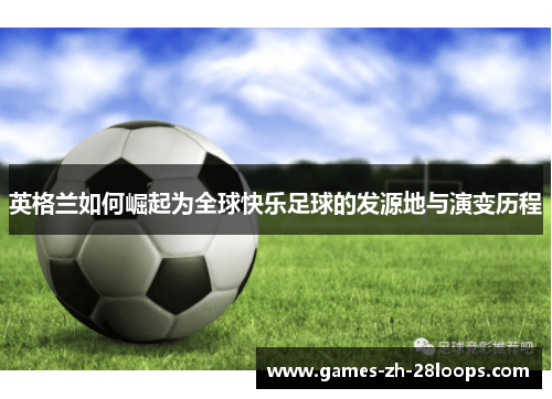 英格兰如何崛起为全球快乐足球的发源地与演变历程