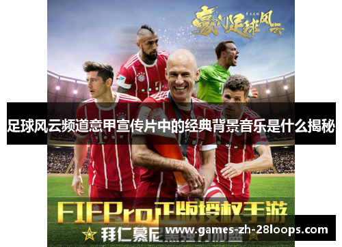 足球风云频道意甲宣传片中的经典背景音乐是什么揭秘