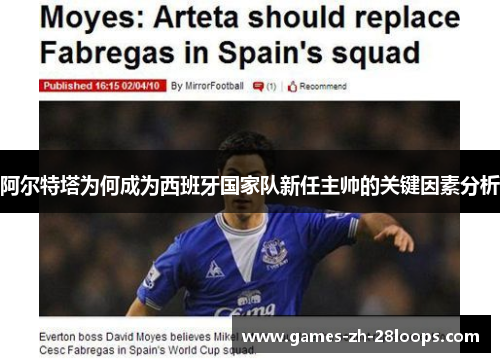 阿尔特塔为何成为西班牙国家队新任主帅的关键因素分析