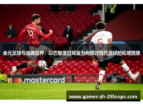 金元足球与道德边界：以巴黎圣日耳曼为例探讨现代足球的伦理困境