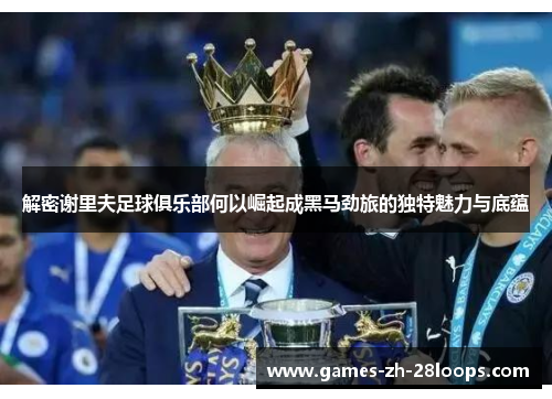 解密谢里夫足球俱乐部何以崛起成黑马劲旅的独特魅力与底蕴