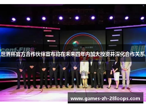 世界杯官方合作伙伴宣布将在未来四年内加大投资并深化合作关系